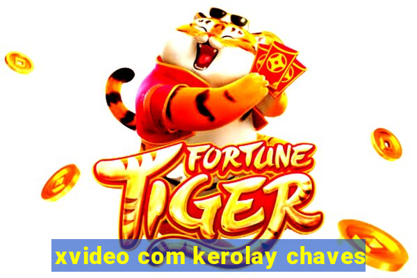 xvideo com kerolay chaves